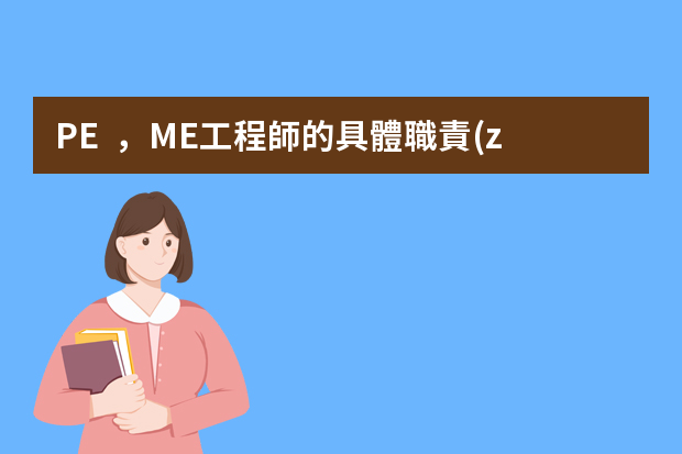 PE，ME工程師的具體職責(zé)各是什么？